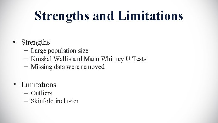 Strengths and Limitations • Strengths – Large population size – Kruskal Wallis and Mann