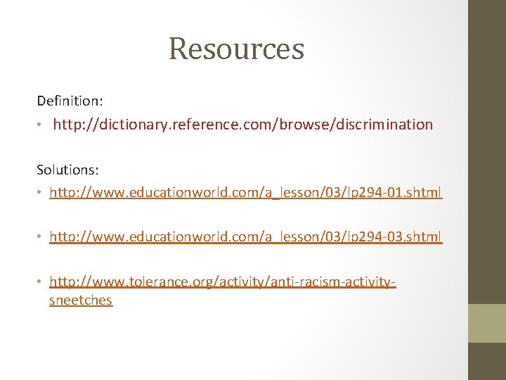 Resources Definition: • http: //dictionary. reference. com/browse/discrimination Solutions: • http: //www. educationworld. com/a_lesson/03/lp 294