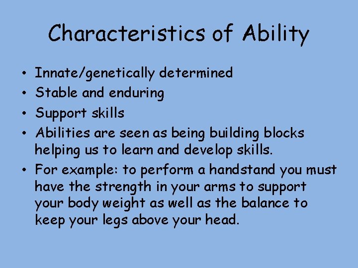 Characteristics of Ability Innate/genetically determined Stable and enduring Support skills Abilities are seen as