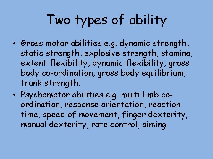 Two types of ability • Gross motor abilities e. g. dynamic strength, static strength,