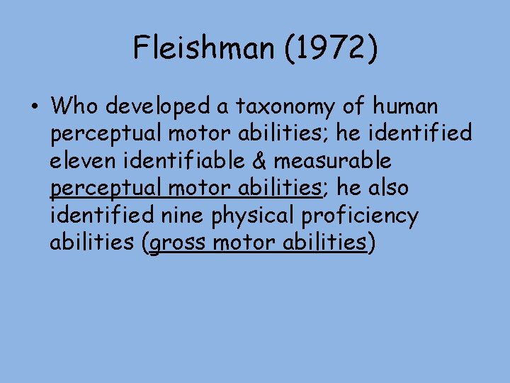 Fleishman (1972) • Who developed a taxonomy of human perceptual motor abilities; he identified