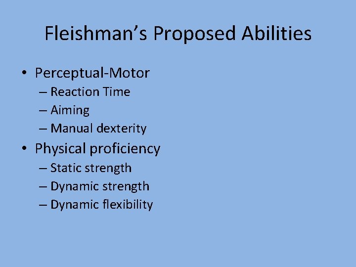 Fleishman’s Proposed Abilities • Perceptual-Motor – Reaction Time – Aiming – Manual dexterity •