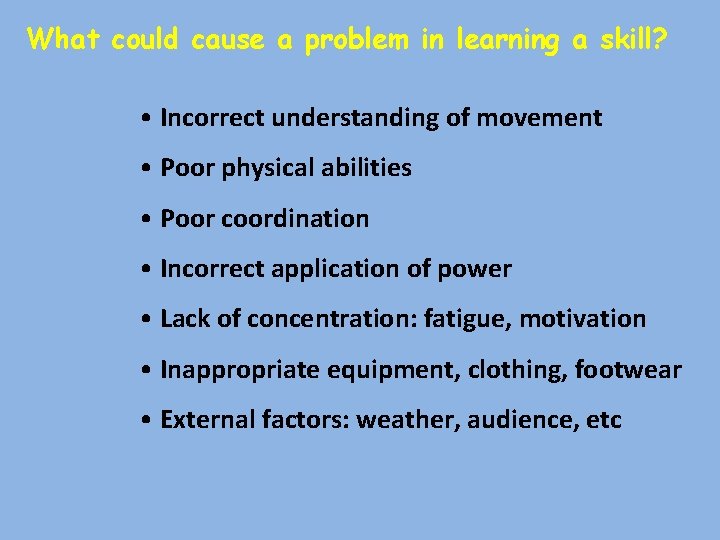 What could cause a problem in learning a skill? • Incorrect understanding of movement