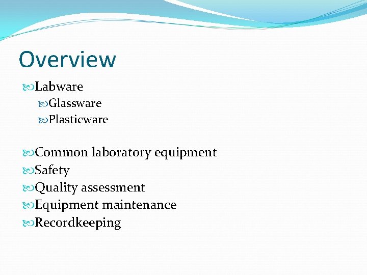 Overview Labware Glassware Plasticware Common laboratory equipment Safety Quality assessment Equipment maintenance Recordkeeping 