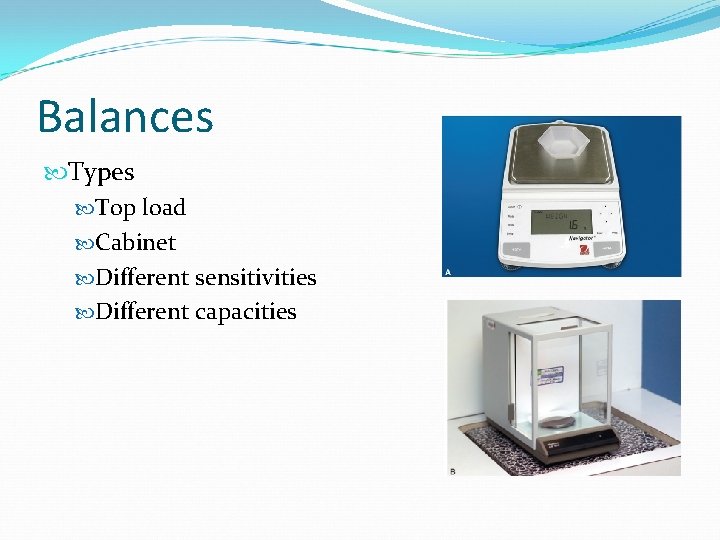 Balances Types Top load Cabinet Different sensitivities Different capacities 