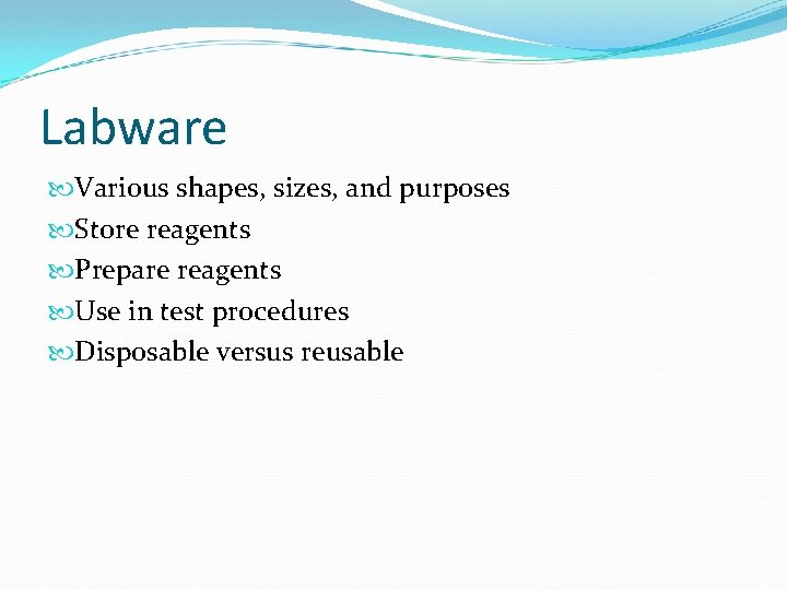 Labware Various shapes, sizes, and purposes Store reagents Prepare reagents Use in test procedures