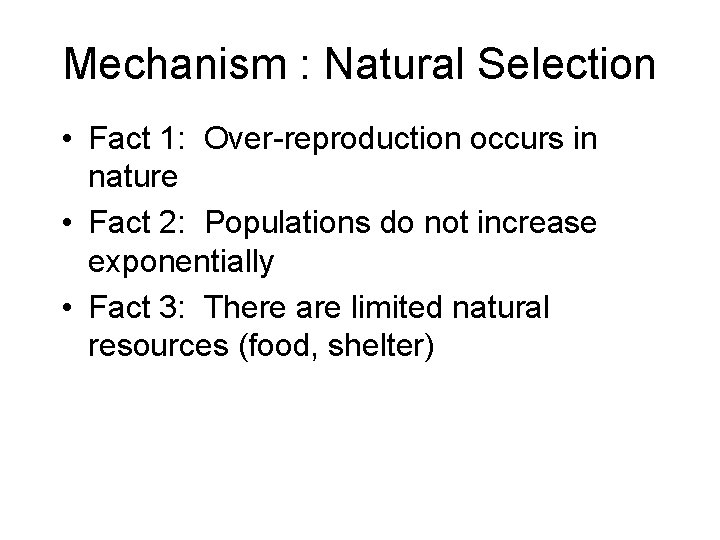 Mechanism : Natural Selection • Fact 1: Over-reproduction occurs in nature • Fact 2: