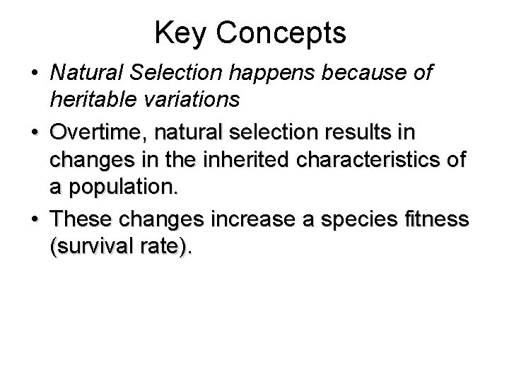 Key Concepts • Natural Selection happens because of heritable variations • Overtime, natural selection