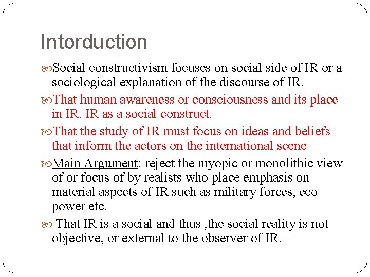 Intorduction Social constructivism focuses on social side of IR or a sociological explanation of