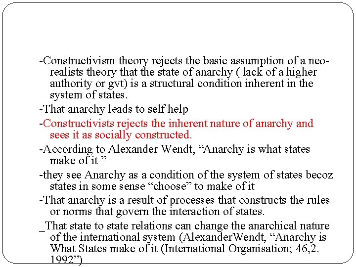 -Constructivism theory rejects the basic assumption of a neorealists theory that the state of