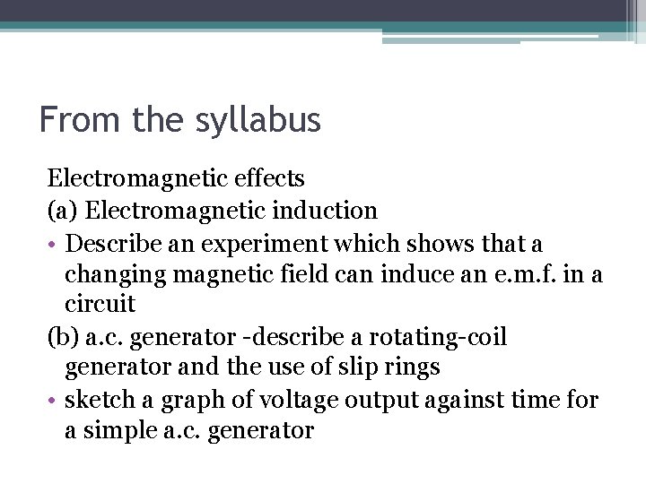 From the syllabus Electromagnetic effects (a) Electromagnetic induction • Describe an experiment which shows