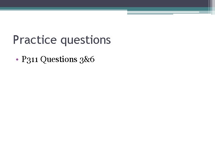 Practice questions • P 311 Questions 3&6 