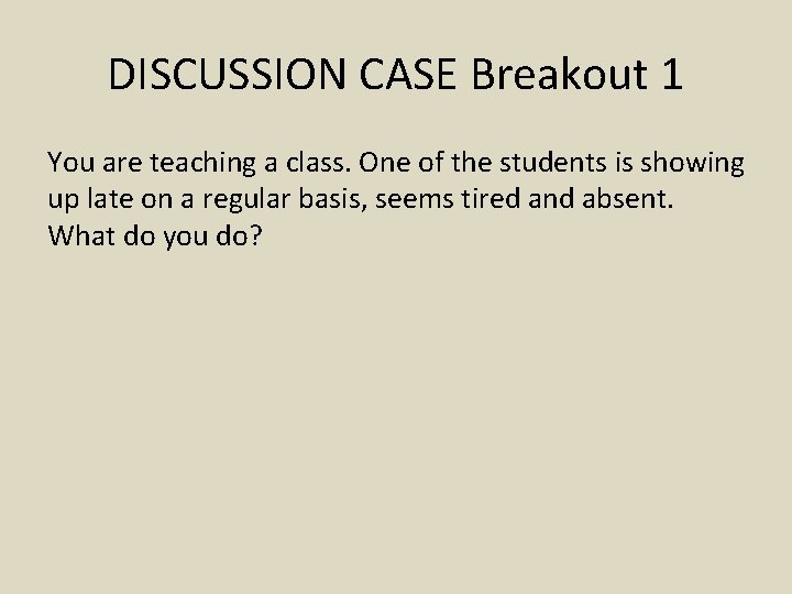 DISCUSSION CASE Breakout 1 You are teaching a class. One of the students is