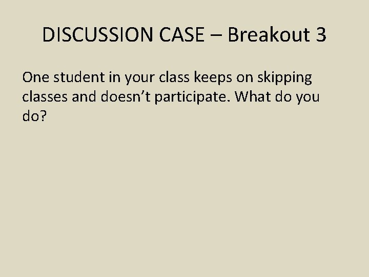DISCUSSION CASE – Breakout 3 One student in your class keeps on skipping classes