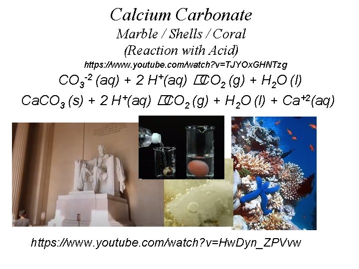 Calcium Carbonate Marble / Shells / Coral (Reaction with Acid) https: //www. youtube. com/watch?