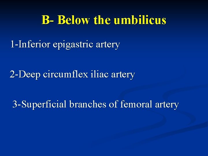 B- Below the umbilicus 1 -Inferior epigastric artery 2 -Deep circumflex iliac artery 3 B- Below the umbilicus 1 -Inferior epigastric artery 2 -Deep circumflex iliac artery 3