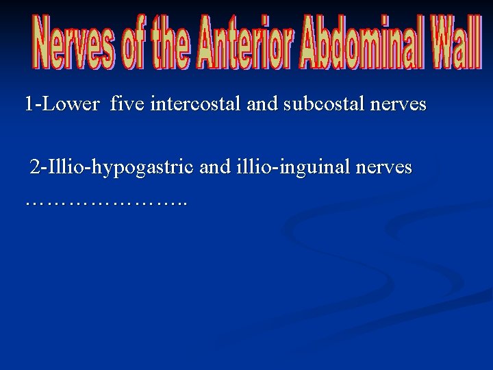 1 -Lower five intercostal and subcostal nerves 2 -Illio-hypogastric and illio-inguinal nerves …………………. .