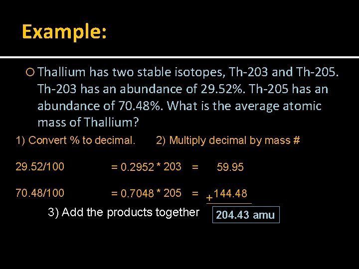Example: Thallium has two stable isotopes, Th-203 and Th-205. Th-203 has an abundance of