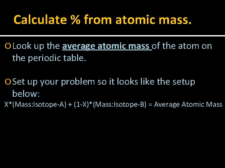 Calculate % from atomic mass. Look up the average atomic mass of the atom