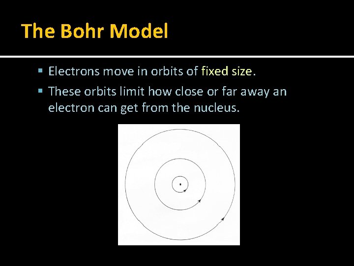 The Bohr Model Electrons move in orbits of fixed size. These orbits limit how