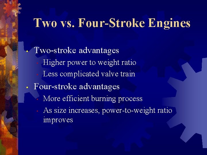 Two vs. Four-Stroke Engines • Two-stroke advantages • • • Higher power to weight