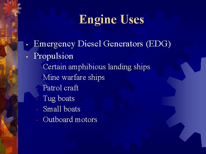 Engine Uses • • Emergency Diesel Generators (EDG) Propulsion • • • Certain amphibious