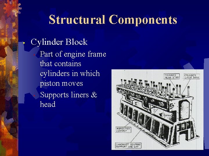 Structural Components • Cylinder Block • • Part of engine frame that contains cylinders