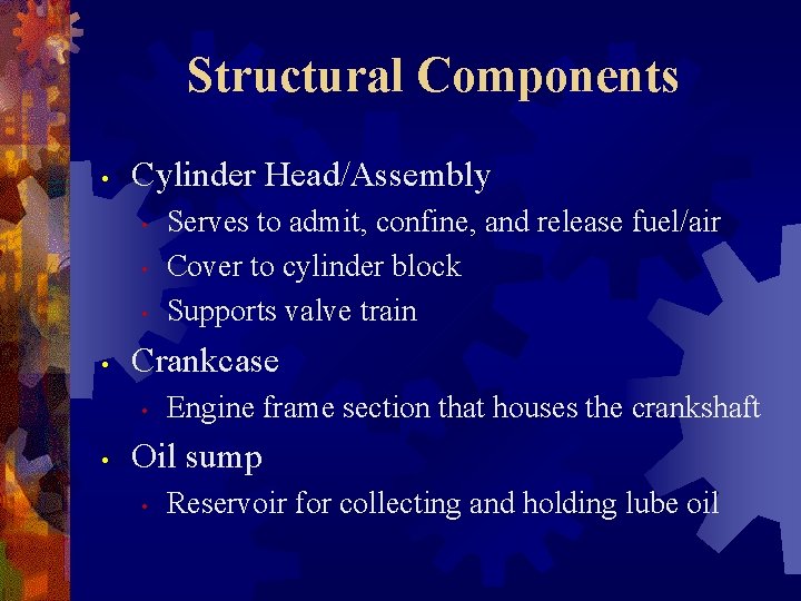 Structural Components • Cylinder Head/Assembly • • Crankcase • • Serves to admit, confine,
