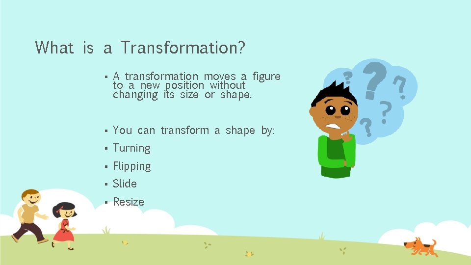 What is a Transformation? § A transformation moves a figure to a new position