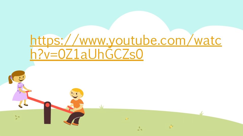 https: //www. youtube. com/watc h? v=0 Z 1 a. Uh. GCZs 0 