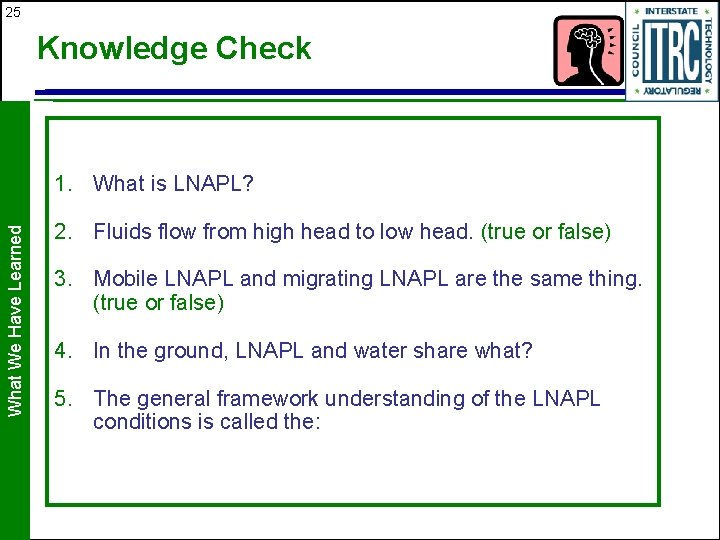 25 Knowledge Check What We Have Learned 1. What is LNAPL? 2. Fluids flow