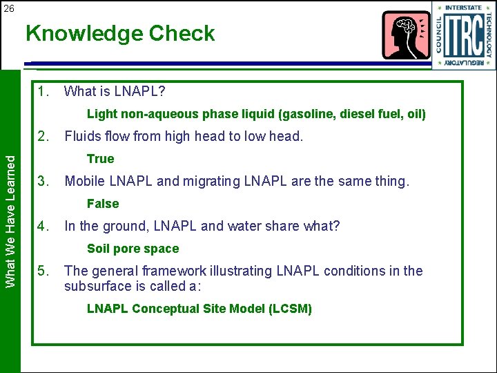 26 Knowledge Check 1. What is LNAPL? Light non-aqueous phase liquid (gasoline, diesel fuel,