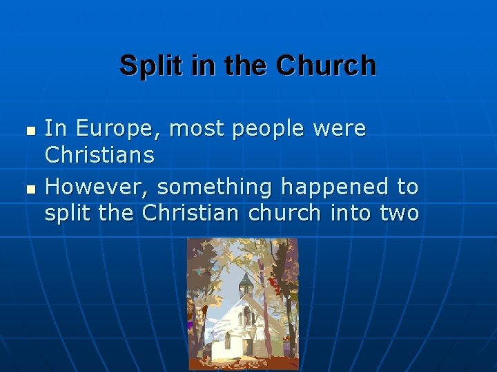Split in the Church n n In Europe, most people were Christians However, something