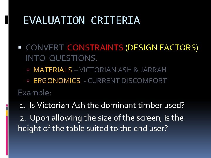 EVALUATION CRITERIA CONVERT CONSTRAINTS (DESIGN FACTORS) INTO QUESTIONS. MATERIALS – VICTORIAN ASH & JARRAH