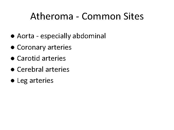 Atheroma - Common Sites Aorta - especially abdominal l Coronary arteries l Carotid arteries