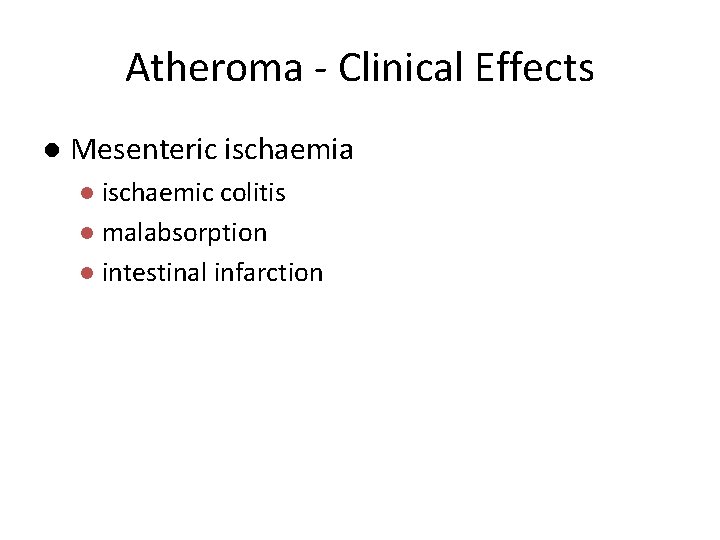 Atheroma - Clinical Effects l Mesenteric ischaemia ischaemic colitis l malabsorption l intestinal infarction