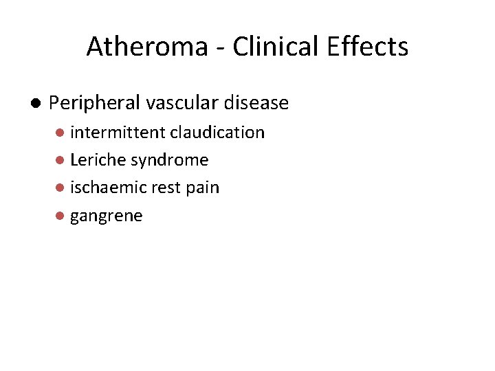 Atheroma - Clinical Effects l Peripheral vascular disease intermittent claudication l Leriche syndrome l