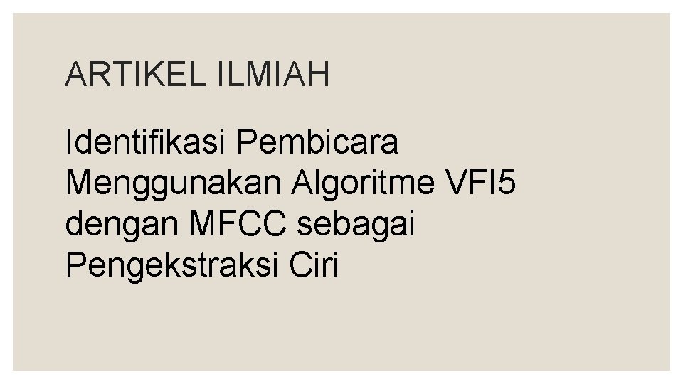 ARTIKEL ILMIAH Identifikasi Pembicara Menggunakan Algoritme VFI 5 dengan MFCC sebagai Pengekstraksi Ciri 