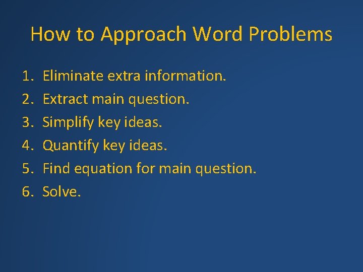 How to Approach Word Problems 1. 2. 3. 4. 5. 6. Eliminate extra information.
