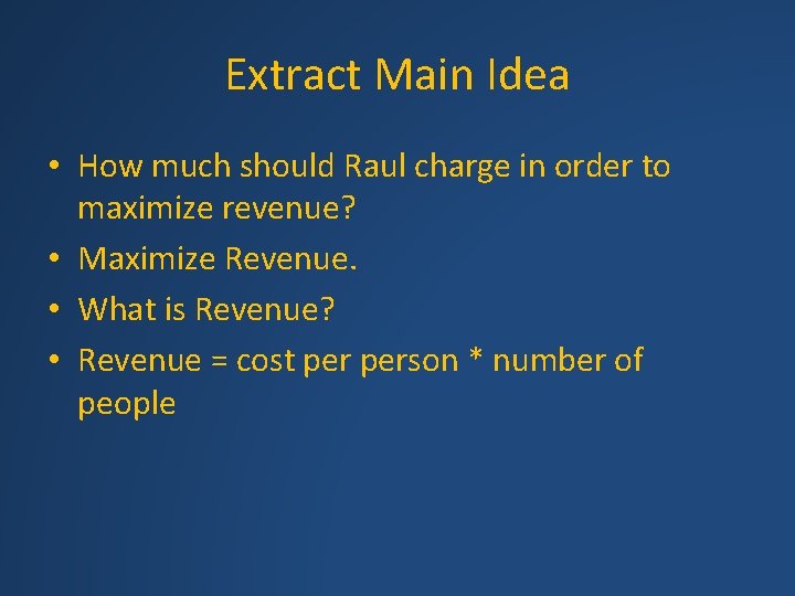 Extract Main Idea • How much should Raul charge in order to maximize revenue?