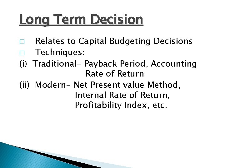 Long Term Decision Relates to Capital Budgeting Decisions � Techniques: (i) Traditional- Payback Period,