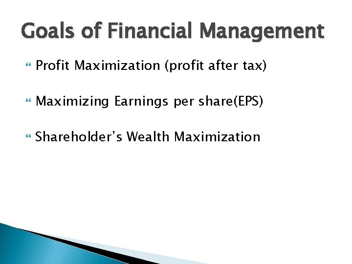 Goals of Financial Management Profit Maximization (profit after tax) Maximizing Earnings per share(EPS) Shareholder’s