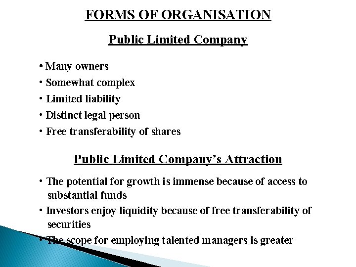 FORMS OF ORGANISATION Public Limited Company • Many owners • Somewhat complex • Limited