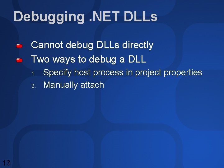 Debugging. NET DLLs Cannot debug DLLs directly Two ways to debug a DLL 1. Debugging. NET DLLs Cannot debug DLLs directly Two ways to debug a DLL 1.