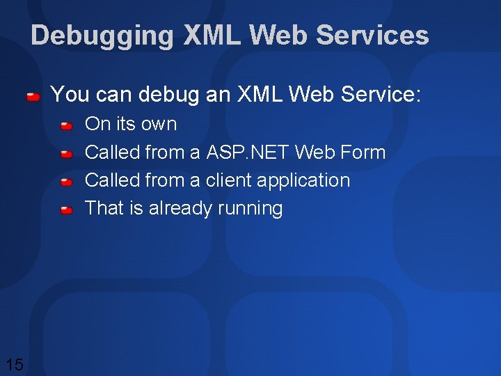 Debugging XML Web Services You can debug an XML Web Service: On its own Debugging XML Web Services You can debug an XML Web Service: On its own