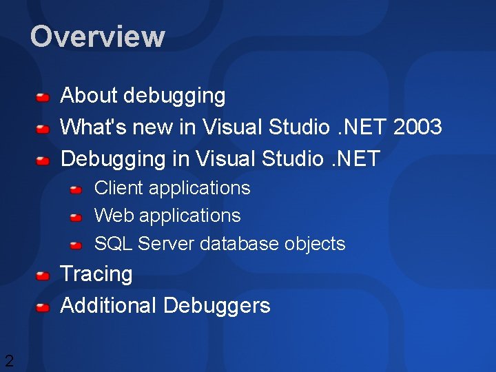 Overview About debugging What's new in Visual Studio. NET 2003 Debugging in Visual Studio. Overview About debugging What's new in Visual Studio. NET 2003 Debugging in Visual Studio.