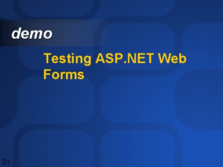 demo Testing ASP. NET Web Forms 21 demo Testing ASP. NET Web Forms 21