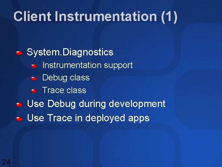 Client Instrumentation (1) System. Diagnostics Instrumentation support Debug class Trace class Use Debug during Client Instrumentation (1) System. Diagnostics Instrumentation support Debug class Trace class Use Debug during