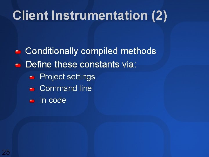 Client Instrumentation (2) Conditionally compiled methods Define these constants via: Project settings Command line Client Instrumentation (2) Conditionally compiled methods Define these constants via: Project settings Command line