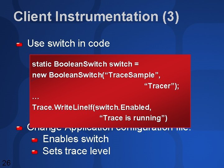 Client Instrumentation (3) Use switch in code static Boolean. Switch switch = new Boolean. Client Instrumentation (3) Use switch in code static Boolean. Switch switch = new Boolean.
